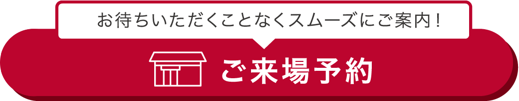 お待ちいただくことなくスムーズにご案内！ご来場予約