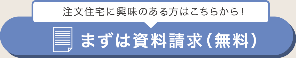 注文住宅に興味のある方はこちらから！まずは資料請求（無料）