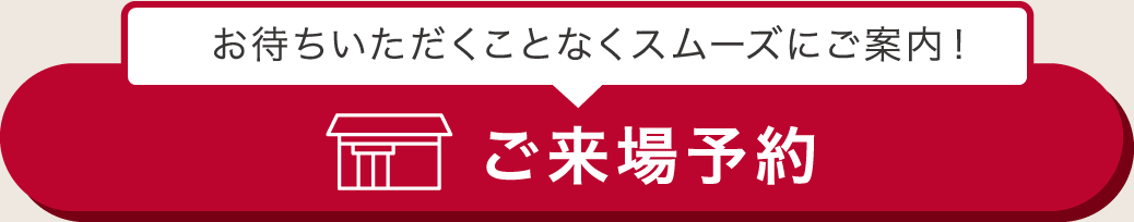 お待ちいただくことなくスムーズにご案内！ご来場予約