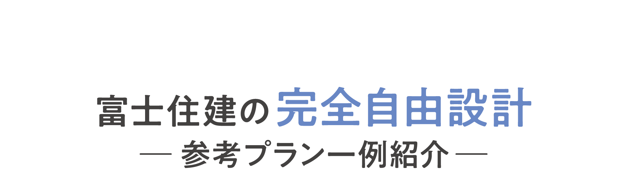 富士住建の完全自由設計 参考プラン一例紹介